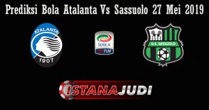 Prediksi Bola Atalanta Vs Sassuolo 27 Mei 2019