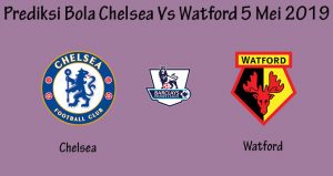 Prediksi Bola Chelsea Vs Watford 5 Mei 2019