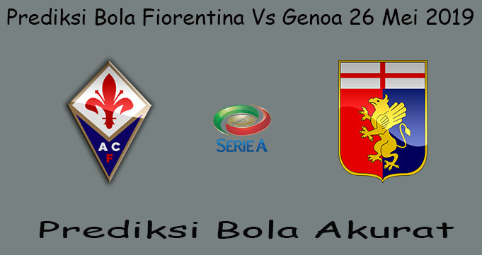 Prediksi Bola Fiorentina Vs Genoa 26 Mei 2019
