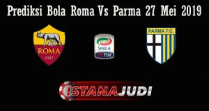 Prediksi Bola Roma Vs Parma 27 Mei 2019