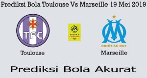 Prediksi Bola Toulouse Vs Marseille 19 Mei 2019