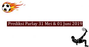 Prediksi Parlay 31 Mei dan 01 Juni 2019