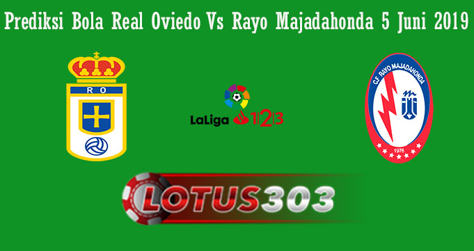 Prediksi Bola Real Oviedo Vs Rayo Majadahonda 5 Juni 2019