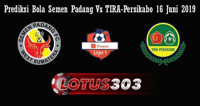 Prediksi Bola Semen Padang Vs TIRA-Persikabo 16 Juni 2019