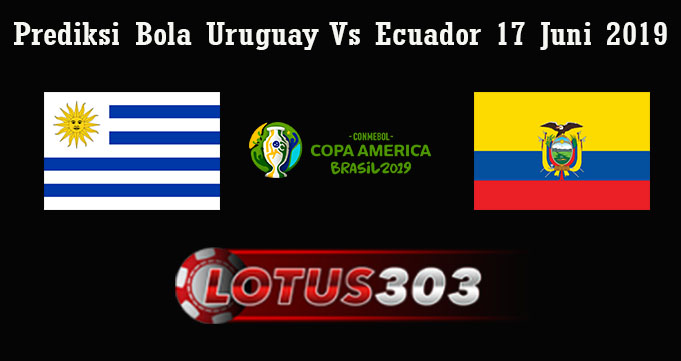 Prediksi Bola Uruguay Vs Ecuador 17 Juni 2019