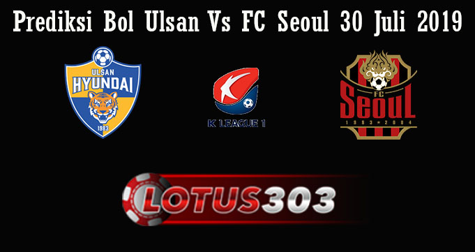 Prediksi Bol Ulsan Vs FC Seoul 30 Juli 2019