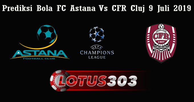 Prediksi Bola FC Astana Vs CFR Cluj 9 Juli 2019