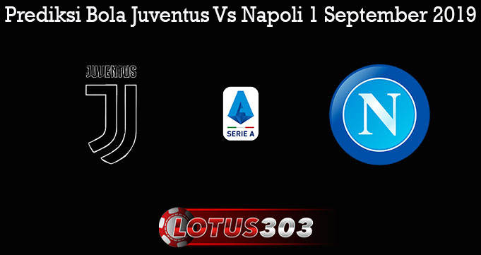 Prediksi Bola Juventus Vs Napoli 1 September 2019