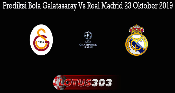 Prediksi Bola Galatasaray Vs Real Madrid 23 Oktober 2019