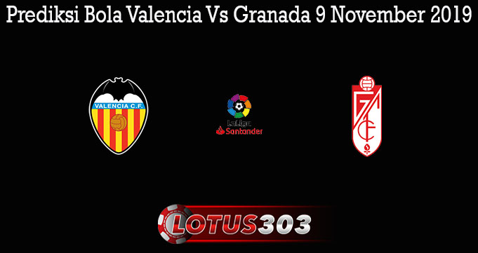 Prediksi Bola Valencia Vs Granada 9 November 2019