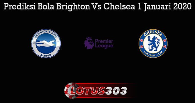 Prediksi Bola Brighton Vs Chelsea 1 Januari 2020