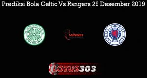 Prediksi Bola Celtic Vs Rangers 29 Desember 2019