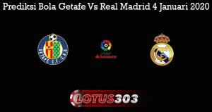 Prediksi Bola Getafe Vs Real Madrid 4 Januari 2020