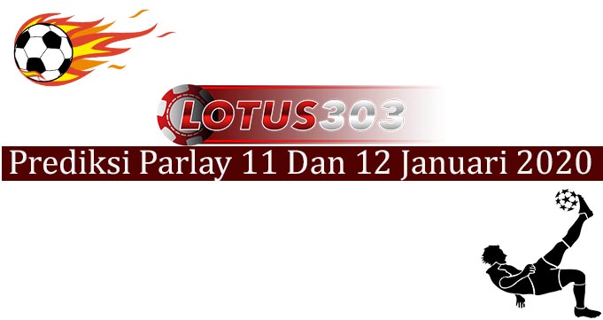 Prediksi Parlay Akurat 11 Dan 12 Januari 2020