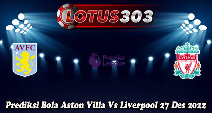 Prediksi Bola Aston Villa Vs Liverpool 27 Des 2022
