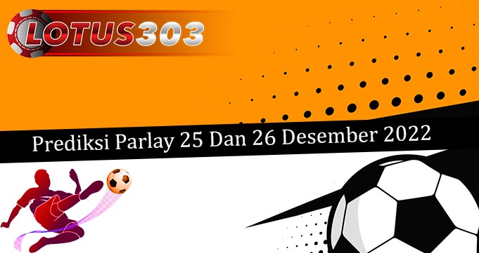 Prediksi Parlay Akurat 25 Dan 26 Desember 2022