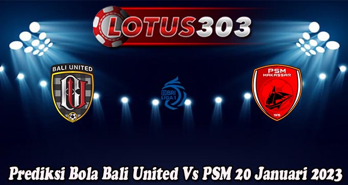 Prediksi Bola Bali United Vs PSM 20 Januari 2023