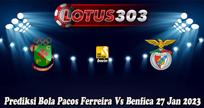 Prediksi Bola Pacos Ferreira Vs Benfica 27 Jan 2023