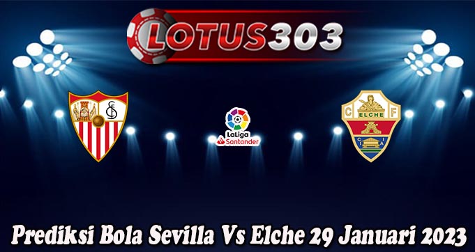 Prediksi Bola Sevilla Vs Elche 29 Januari 2023