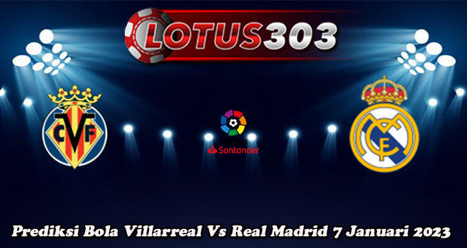 Prediksi Bola Villarreal Vs Real Madrid 7 Januari 2023