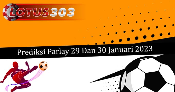 Prediksi Parlay Akurat 29 Dan 30 Januari 2023