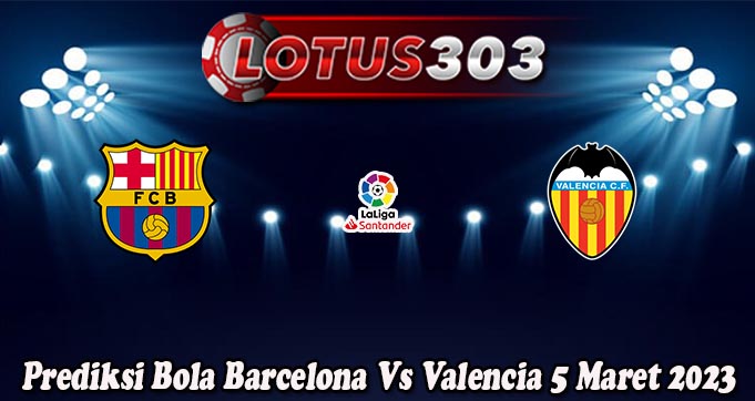 Prediksi Bola Barcelona Vs Valencia 5 Maret 2023