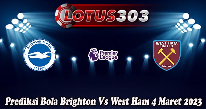 Prediksi Bola Brighton Vs West Ham 4 Maret 2023