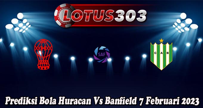 Prediksi Bola Huracan Vs Banfield 7 Februari 2023
