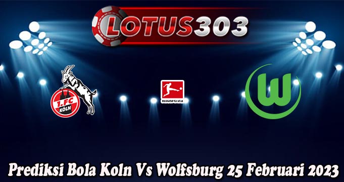 Prediksi Bola Koln Vs Wolfsburg 25 Februari 2023