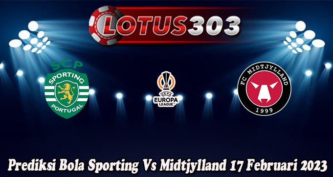 Prediksi Bola Sporting Vs Midtjylland 17 Februari 2023