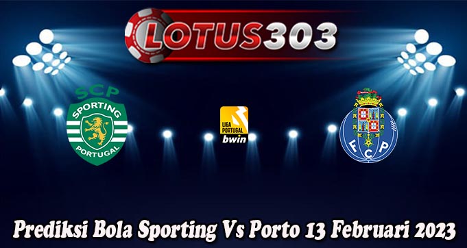 Prediksi Bola Sporting Vs Porto 13 Februari 2023