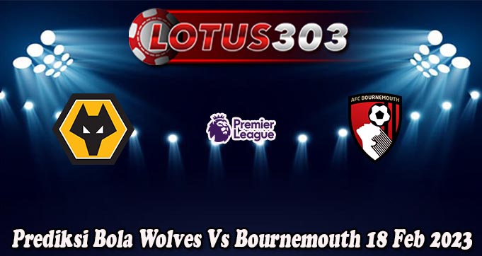 Prediksi Bola Wolves Vs Bournemouth 18 Feb 2023