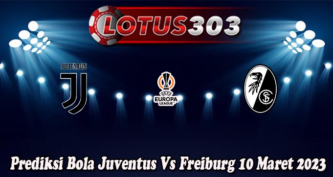 Prediksi Bola Juventus Vs Freiburg 10 Maret 2023