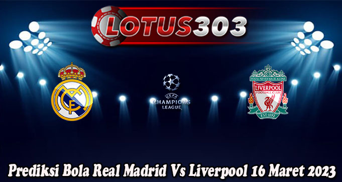 Prediksi Bola Real Madrid Vs Liverpool 16 Maret 2023