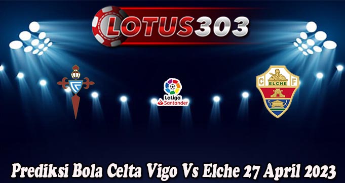 Prediksi Bola Celta Vigo Vs Elche 27 April 2023