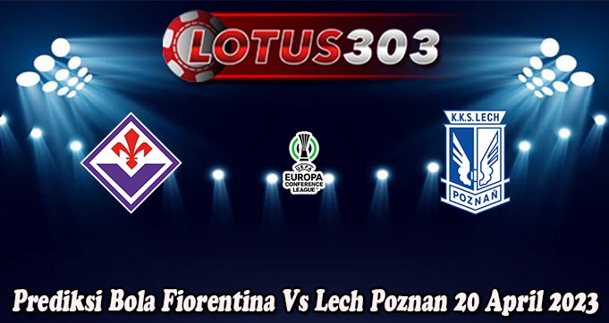Prediksi Bola Fiorentina Vs Lech Poznan 20 April 2023