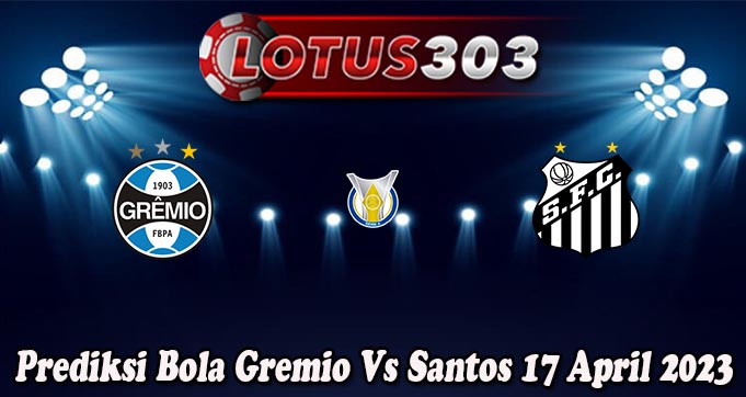 Prediksi Bola Gremio Vs Santos 17 April 2023