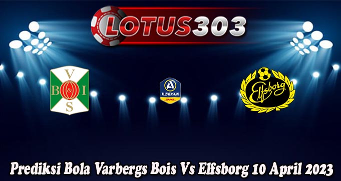 Prediksi Bola Varbergs Bois Vs Elfsborg 10 April 2023
