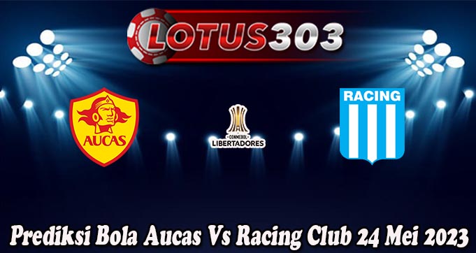 Prediksi Bola Aucas Vs Racing Club 24 Mei 2023