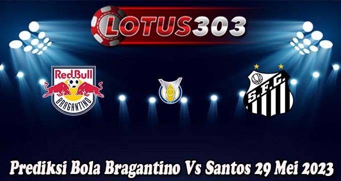 Prediksi Bola Bragantino Vs Santos 29 Mei 2023
