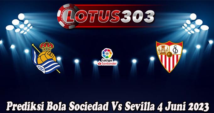 Prediksi Bola Sociedad Vs Sevilla 4 Juni 2023