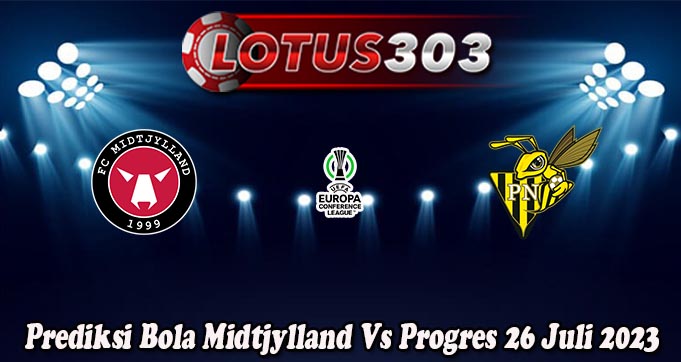 Prediksi Bola Midtjylland Vs Progres 26 Juli 2023