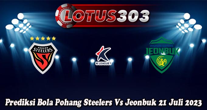 Prediksi Bola Pohang Steelers Vs Jeonbuk 21 Juli 2023