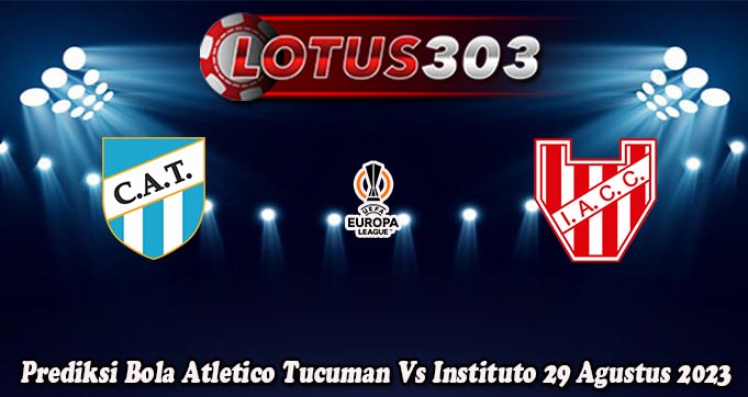 Prediksi Bola Atletico Tucuman Vs Instituto 29 Agustus 2023