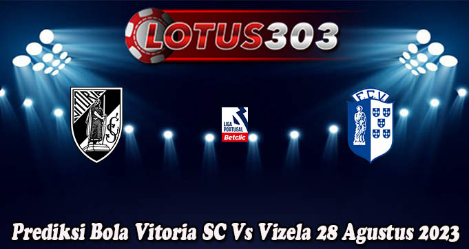 Prediksi Bola Vitoria SC Vs Vizela 28 Agustus 2023