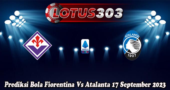 Prediksi Bola Fiorentina Vs Atalanta 17 September 2023