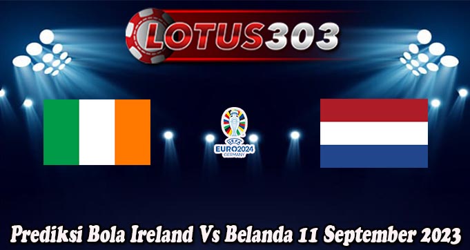 Prediksi Bola Ireland Vs Belanda 11 September 2023