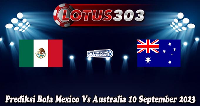 Prediksi Bola Mexico Vs Australia 10 September 2023